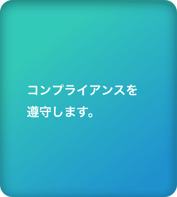 コンプライアンスを遵守します。